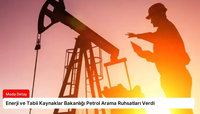 Enerji ve Tabii Kaynaklar Bakanlığı Petrol Arama Ruhsatları Verdi