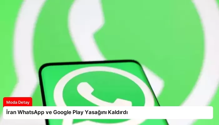 İran WhatsApp ve Google Play Yasağını Kaldırdı