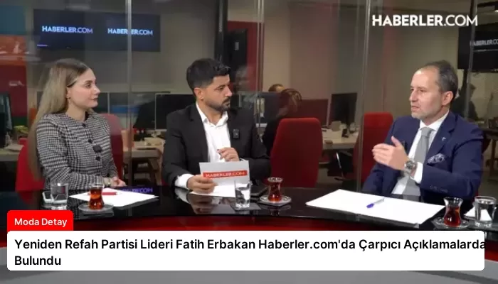 Yeniden Refah Partisi Lideri Fatih Erbakan Haberler.com’da Çarpıcı Açıklamalarda Bulundu