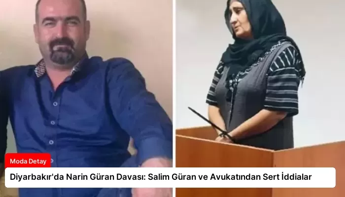 Diyarbakır’da Narin Güran Davası: Salim Güran ve Avukatından Sert İddialar