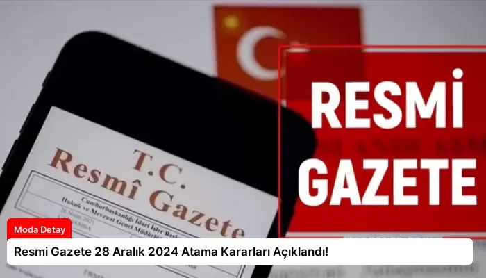 Resmi Gazete 28 Aralık 2024 Atama Kararları Açıklandı!