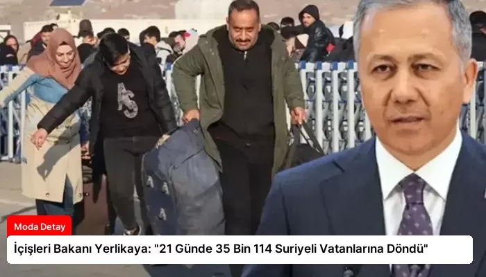 İçişleri Bakanı Yerlikaya: “21 Günde 35 Bin 114 Suriyeli Vatanlarına Döndü”