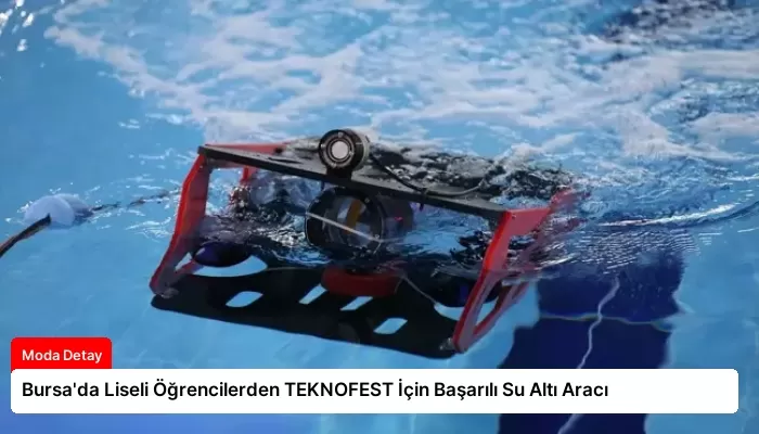 Bursa’da Liseli Öğrencilerden TEKNOFEST İçin Başarılı Su Altı Aracı