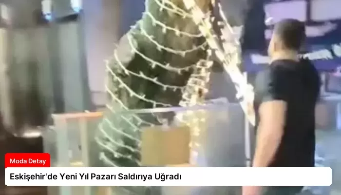 Eskişehir’de Yeni Yıl Pazarı Saldırıya Uğradı