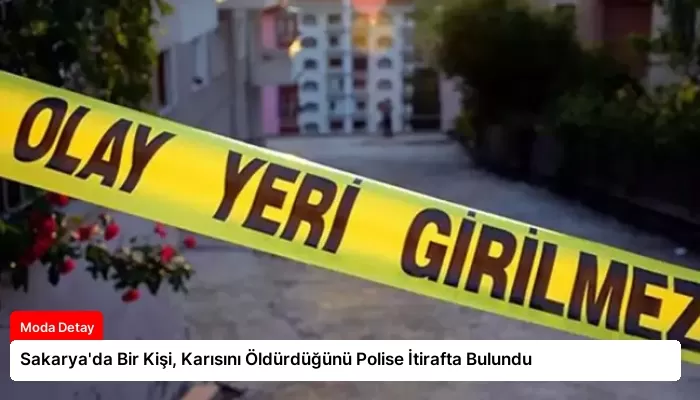 Sakarya’da Bir Kişi, Karısını Öldürdüğünü Polise İtirafta Bulundu