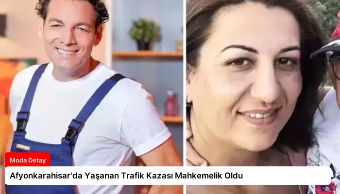 Afyonkarahisar’da Yaşanan Trafik Kazası Mahkemelik Oldu