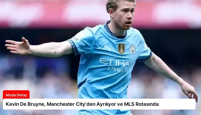Kevin De Bruyne, Manchester City’den Ayrılıyor ve MLS Rotasında
