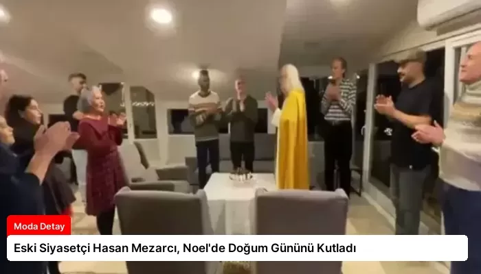 Eski Siyasetçi Hasan Mezarcı, Noel’de Doğum Gününü Kutladı