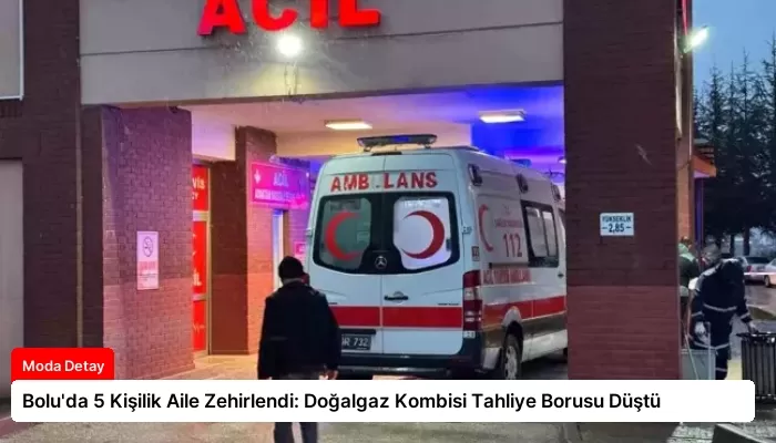 Bolu’da 5 Kişilik Aile Zehirlendi: Doğalgaz Kombisi Tahliye Borusu Düştü