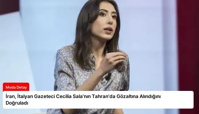 İran, İtalyan Gazeteci Cecilia Sala’nın Tahran’da Gözaltına Alındığını Doğruladı