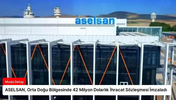ASELSAN, Orta Doğu Bölgesinde 42 Milyon Dolarlık İhracat Sözleşmesi İmzaladı