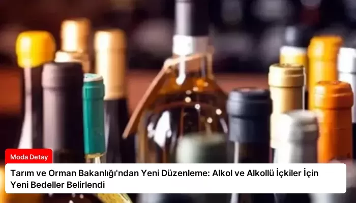 Tarım ve Orman Bakanlığı’ndan Yeni Düzenleme: Alkol ve Alkollü İçkiler İçin Yeni Bedeller Belirlendi