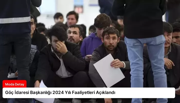 Göç İdaresi Başkanlığı 2024 Yılı Faaliyetleri Açıklandı