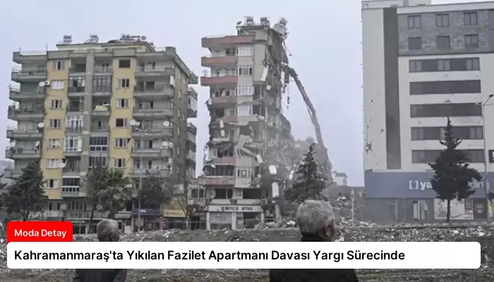 Kahramanmaraş’ta Yıkılan Fazilet Apartmanı Davası Yargı Sürecinde
