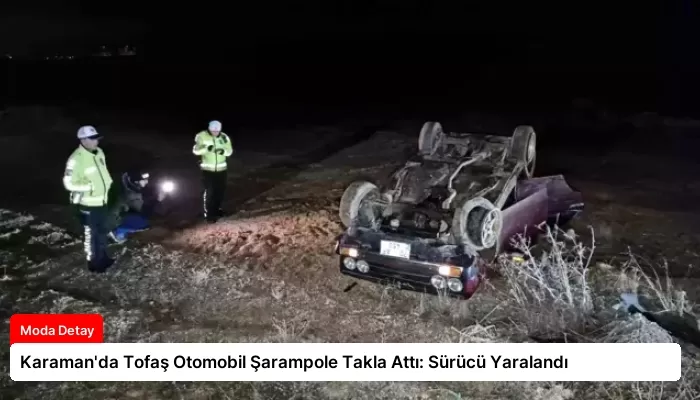 Karaman’da Tofaş Otomobil Şarampole Takla Attı: Sürücü Yaralandı