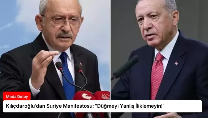 Kılıçdaroğlu’dan Suriye Manifestosu: “Düğmeyi Yanlış İliklemeyin!”