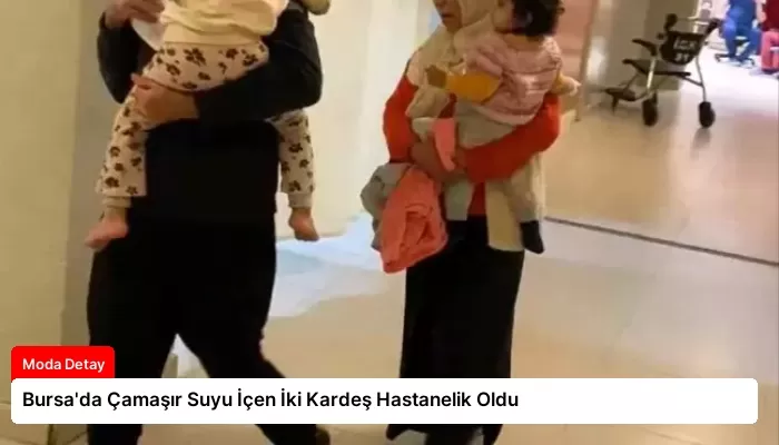 Bursa’da Çamaşır Suyu İçen İki Kardeş Hastanelik Oldu