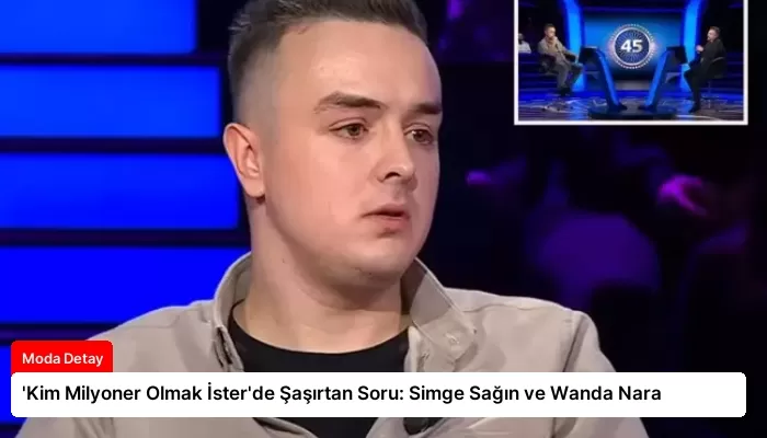 ‘Kim Milyoner Olmak İster’de Şaşırtan Soru: Simge Sağın ve Wanda Nara