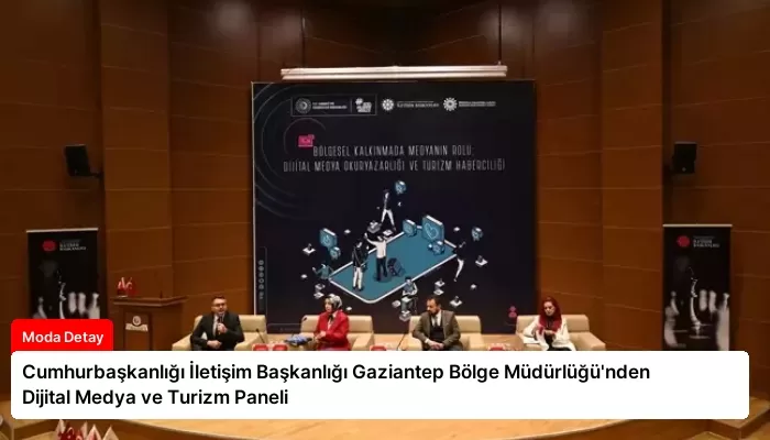 Cumhurbaşkanlığı İletişim Başkanlığı Gaziantep Bölge Müdürlüğü’nden Dijital Medya ve Turizm Paneli