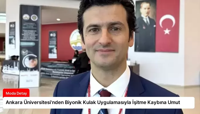 Ankara Üniversitesi’nden Biyonik Kulak Uygulamasıyla İşitme Kaybına Umut
