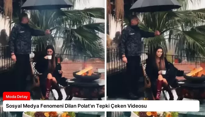 Sosyal Medya Fenomeni Dilan Polat’ın Tepki Çeken Videosu