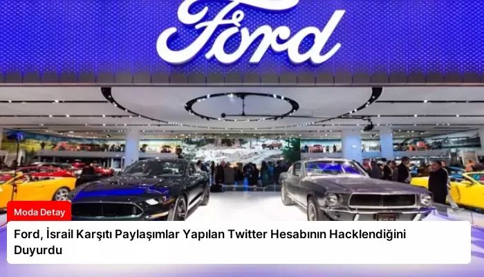 Ford, İsrail Karşıtı Paylaşımlar Yapılan Twitter Hesabının Hacklendiğini Duyurdu