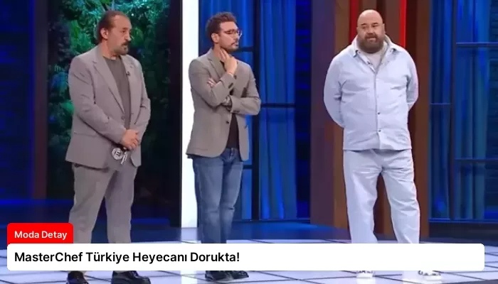 MasterChef Türkiye Heyecanı Dorukta!