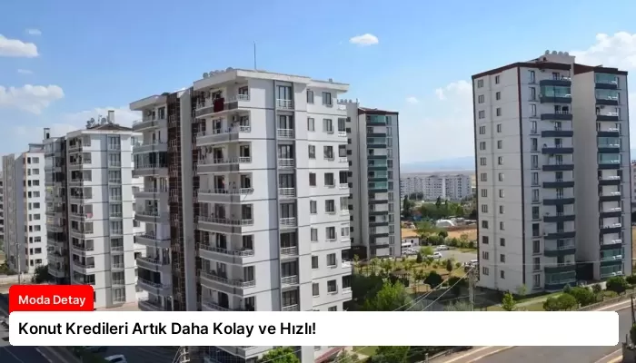 Konut Kredileri Artık Daha Kolay ve Hızlı!