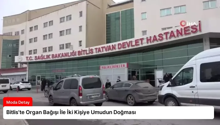 Bitlis’te Organ Bağışı İle İki Kişiye Umudun Doğması