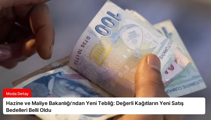 Hazine ve Maliye Bakanlığı’ndan Yeni Tebliğ: Değerli Kağıtların Yeni Satış Bedelleri Belli Oldu