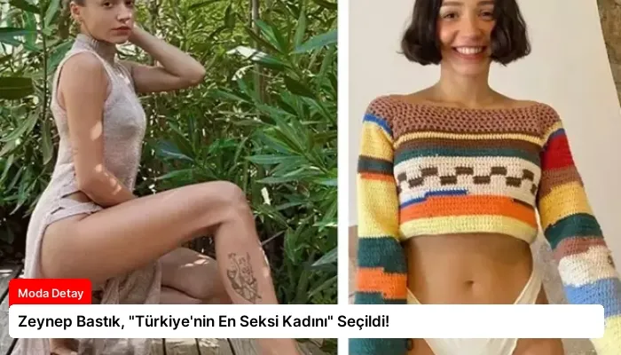 Zeynep Bastık, “Türkiye’nin En Seksi Kadını” Seçildi!