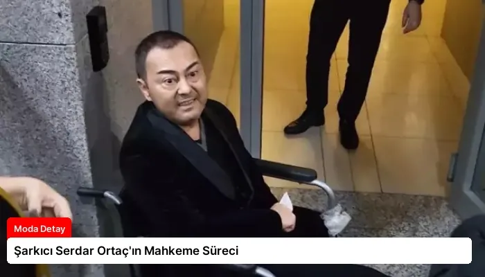 Şarkıcı Serdar Ortaç’ın Mahkeme Süreci