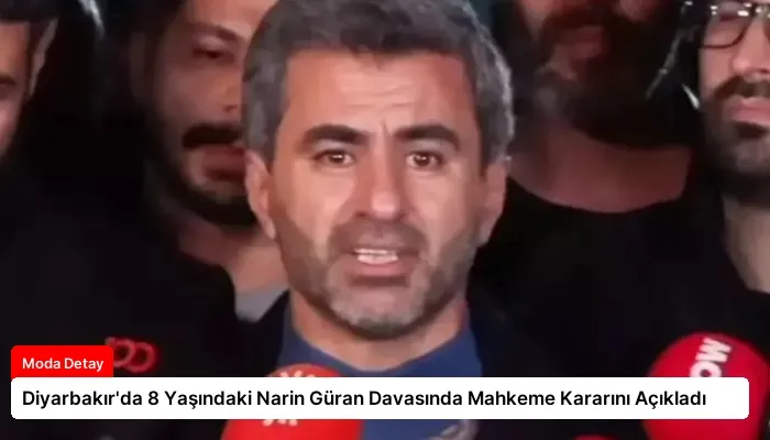 Diyarbakır’da 8 Yaşındaki Narin Güran Davasında Mahkeme Kararını Açıkladı
