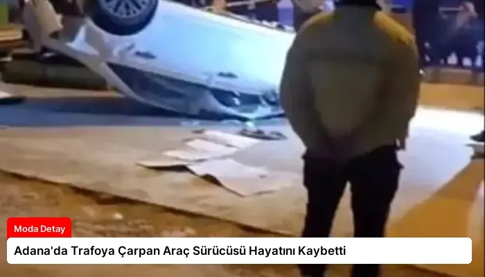 Adana’da Trafoya Çarpan Araç Sürücüsü Hayatını Kaybetti