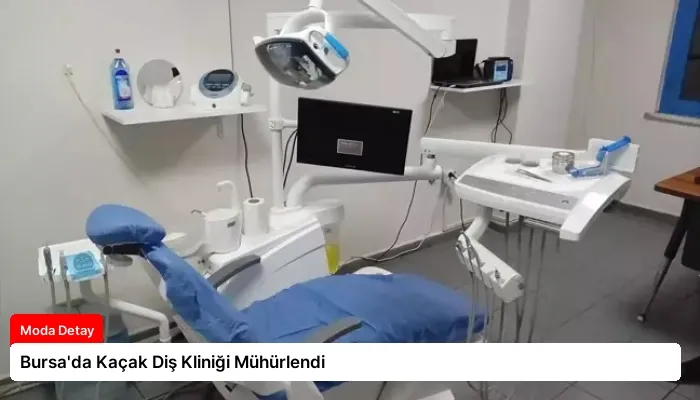 Bursa’da Kaçak Diş Kliniği Mühürlendi