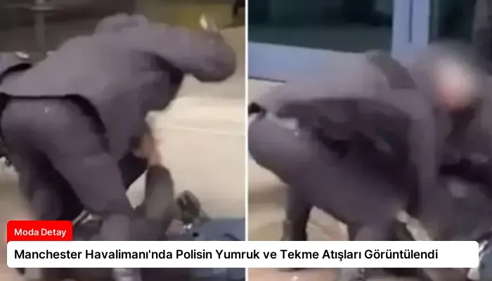 Manchester Havalimanı’nda Polisin Yumruk ve Tekme Atışları Görüntülendi