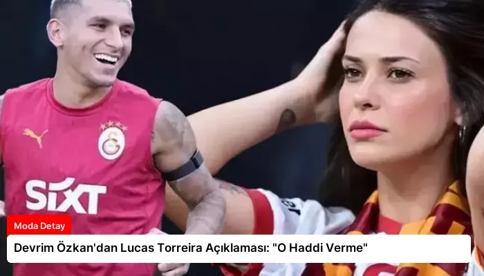 Devrim Özkan’dan Lucas Torreira Açıklaması: “O Haddi Verme”
