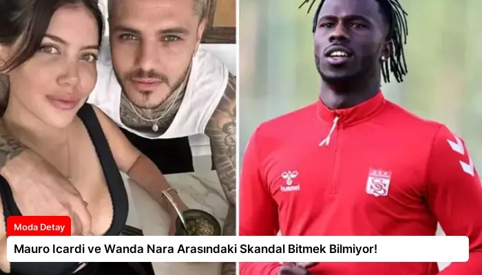 Mauro Icardi ve Wanda Nara Arasındaki Skandal Bitmek Bilmiyor!