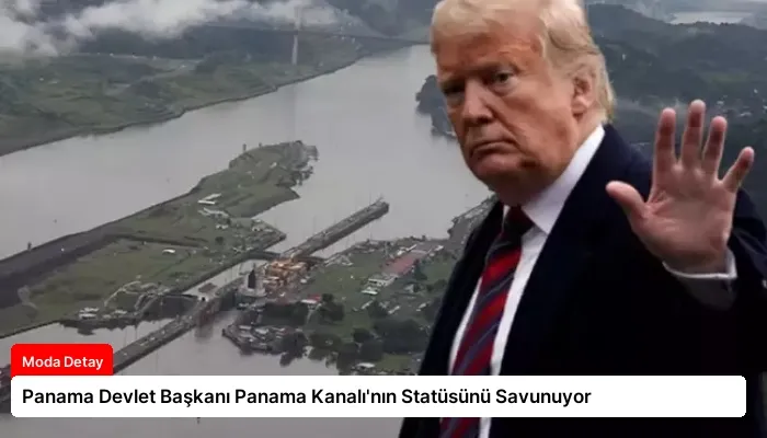 Panama Devlet Başkanı Panama Kanalı’nın Statüsünü Savunuyor