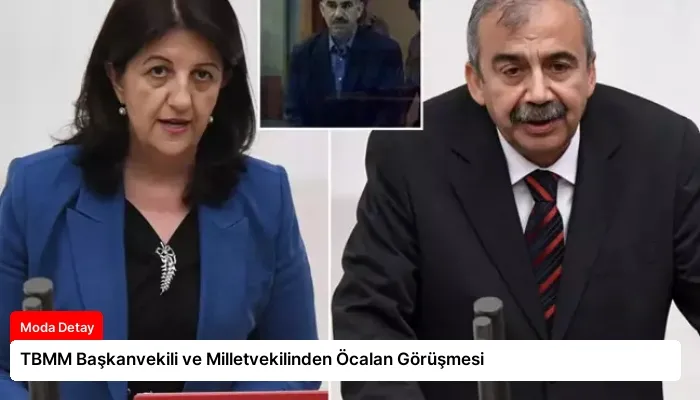 TBMM Başkanvekili ve Milletvekilinden Öcalan Görüşmesi