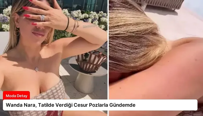 Wanda Nara, Tatilde Verdiği Cesur Pozlarla Gündemde