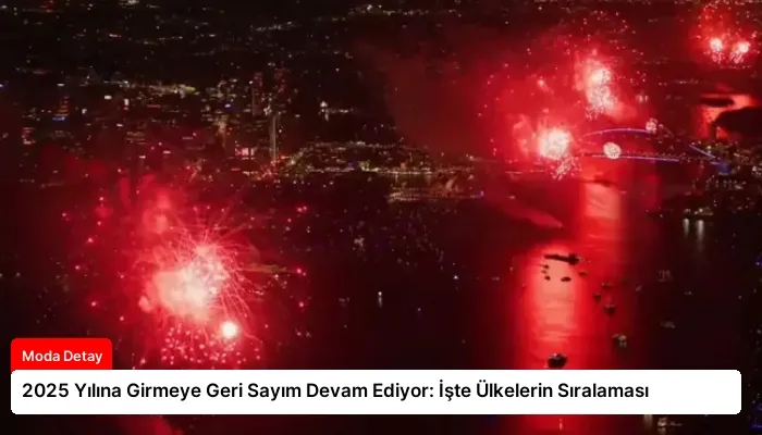 2025 Yılına Girmeye Geri Sayım Devam Ediyor: İşte Ülkelerin Sıralaması