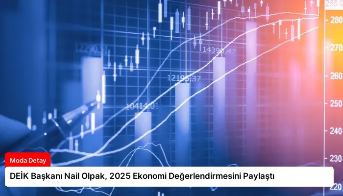 DEİK Başkanı Nail Olpak, 2025 Ekonomi Değerlendirmesini Paylaştı