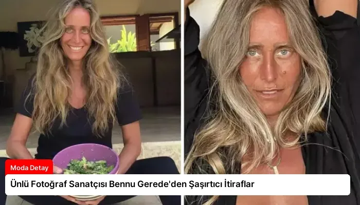 Ünlü Fotoğraf Sanatçısı Bennu Gerede’den Şaşırtıcı İtiraflar