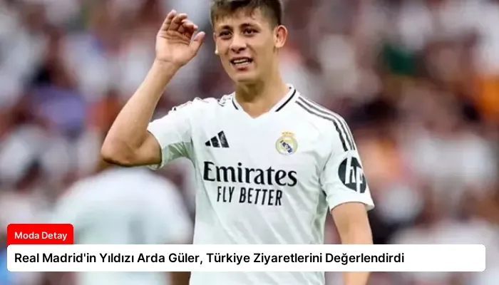 Real Madrid’in Yıldızı Arda Güler, Türkiye Ziyaretlerini Değerlendirdi