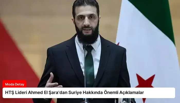 HTŞ Lideri Ahmed El Şara’dan Suriye Hakkında Önemli Açıklamalar