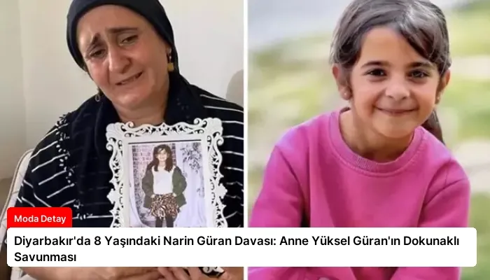 Diyarbakır’da 8 Yaşındaki Narin Güran Davası: Anne Yüksel Güran’ın Dokunaklı Savunması