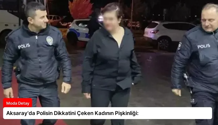 Aksaray’da Polisin Dikkatini Çeken Kadının Pişkinliği:
