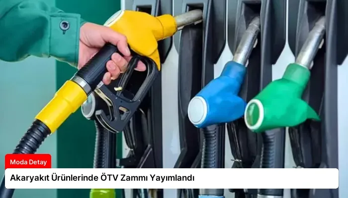 Akaryakıt Ürünlerinde ÖTV Zammı Yayımlandı