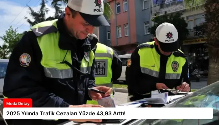 2025 Yılında Trafik Cezaları Yüzde 43,93 Arttı!